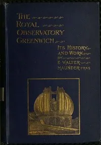 The Royal Observatory, Greenwich: A Glance at Its History and Work — E. Walter (Edward Walter) Maunder cover