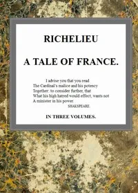 Richelieu: A Tale of France, v. 1/3 — G. P. R. (George Payne Rainsford) James cover
