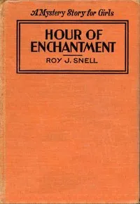 Hour of Enchantment: A Mystery Story for Girls — Roy J. (Roy Judson) Snell cover