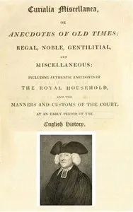 Curialia Miscellanea, or Anecdotes of Old Times: Regal, Noble, Gentilitial, and Miscellaneous: Including Authentic Anecdotes of the Royal Household, and the Manners and Customs of the Court, at an Early Period of the English History — Samuel Pegge cover
