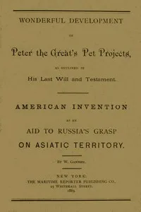Wonderful Development of Peter the Great's Pet Projects, according to His Last Will and Testament.: American Invention as an Aid to Russia's Grasp on Asiatic Territory. — W. Gannon cover