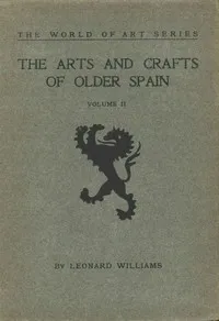 The Arts and Crafts of Older Spain, Volume 2 (of 3) — Leonard Williams cover