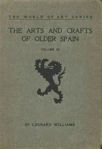 The Arts and Crafts of Older Spain, Volume 3 (of 3) — Leonard Williams cover