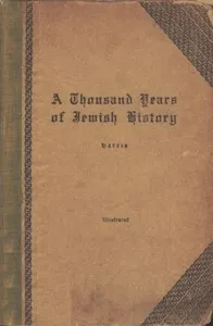 A Thousand Years of Jewish History: From the days of Alexander the Great to the Moslem Conquest of Spain — Maurice H. (Maurice Henry) Harris cover