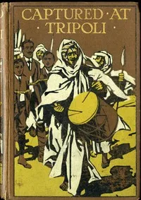 Captured at Tripoli: A Tale of Adventure — Percy F. (Percy Francis) Westerman cover
