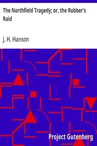 The Northfield Tragedy; or, the Robber's Raid: A Thrilling Narrative; A history of the remarkable attempt to rob the bank at Northfield, Minnesota; the Cold-Blooded Murder of the Brave Cashier and an Inoffensive Citizen. The Slaying of Two of the Bri — J. H. (Joseph Have) Hanson cover