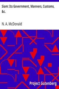 Siam: Its Government, Manners, Customs, &c. — N. A. (Noah A.) McDonald cover