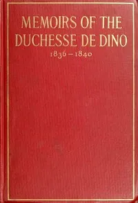 Memoirs of the Duchesse de Dino (Afterwards Duchesse de Talleyrand et de Sagan), 1836-1840 — Dorothée, duchesse de Dino cover