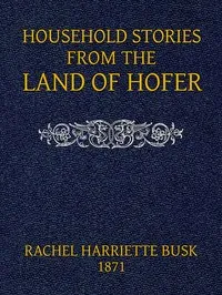 Household stories from the Land of Hofer; or, Popular Myths of Tirol — Rachel Harriette Busk cover