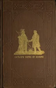 Adventures of the Ojibbeway and Ioway Indians in England, France, and Belgium; Vol. 2 (of 2): being Notes of Eight Years' Travels and Residence in Europe with his North American Indian Collection — George Catlin cover
