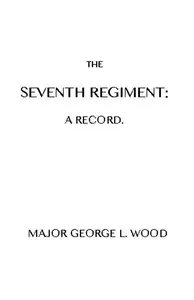 The Seventh Regiment: A Record — George L. Wood cover