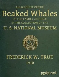 The Beaked Whales of the Family Ziphiidae: An Account of the Beaked Whales of the Family Ziphiidae in the Collection of the United States Museum... — Frederick W. (Frederick William) True cover