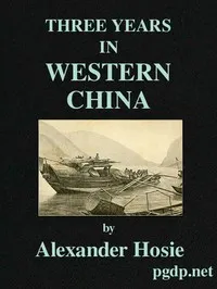 Three Years in Western China: A Narrative of Three Journeys in Ssu-ch'uan, Kuei-chow, and Yün-nan — Alexander, Sir Hosie cover