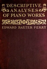 Descriptive Analyses of Piano Works: For the Use of Teachers, Players, and Music Clubs — Edward Baxter Perry cover