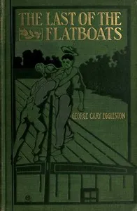 The Last of the Flatboats: A Story of the Mississippi and Its Interesting Family of Rivers — George Cary Eggleston cover