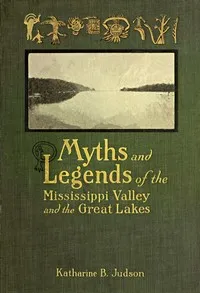 Myths and Legends of the Mississippi Valley and the Great Lakes — Anonymous cover
