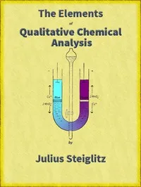 The Elements of Qualitative Chemical Analysis, vol. 1, parts 1 and 2.: With Special Consideration of the Application of the Laws of Equilibrium and of the Modern Theories of Solution. — Julius Stieglitz cover