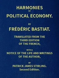 Harmonies of Political Economy: Translated from the Third French Edition, with a Notice of the Life and Writings of the Author — Frédéric Bastiat cover