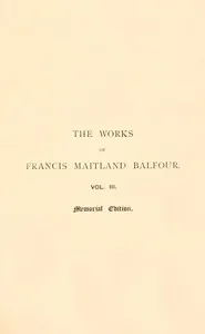 The works of Francis Maitland Balfour, Volume 3 (of 4) : $b A treatise on comparative embryology: Vertebrata — Francis M. (Francis Maitland) Balfour cover