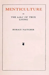 Menticulture; or, the A-B-C of True Living — Horace Fletcher cover
