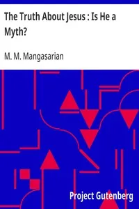 The Truth About Jesus : Is He a Myth?: Illustrated — M. M. (Mangasar Mugurditch) Mangasarian cover