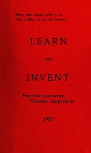 Learn to Invent, First Steps for Beginners Young and Old: Practical Instuction, Valuable Suggestions to Learn to Invent — Samuel Evans Clark cover