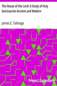 The House of the Lord: A Study of Holy Sanctuaries Ancient and Modern — James E. (James Edward) Talmage cover