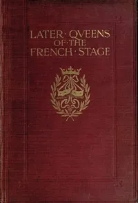 Later Queens of the French Stage — H. Noel (Hugh Noel) Williams cover