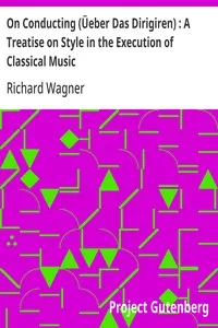 On Conducting (Üeber Das Dirigiren) : A Treatise on Style in the Execution of Classical Music — Richard Wagner cover