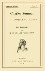 Charles Sumner: his complete works, volume 01 (of 20) — Charles Sumner cover