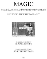 Magic, Stage Illusions and Scientific Diversions, Including Trick Photography — Albert A. (Albert Allis) Hopkins cover