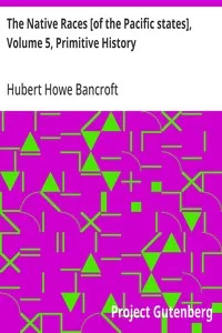 The Native Races [of the Pacific states], Volume 5, Primitive History: The Works of Hubert Howe Bancroft, Volume 5 — Hubert Howe Bancroft cover