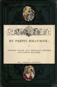 My Pretty Scrap-Book: Picture Pages and Pleasant Stories for Little Readers cover