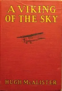 A Viking of the Sky: A Story of a Boy Who Gained Success in Aeronautics — Hugh McAlister cover