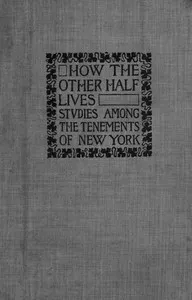 How the Other Half Lives: Studies Among the Tenements of New York — Jacob A. (Jacob August) Riis cover
