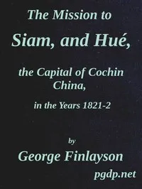 The Mission to Siam, and Hué, the Capital of Cochin China, in the Years 1821-2 — George Finlayson cover