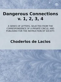Dangerous Connections, v. 1, 2, 3, 4: A Series of Letters, selected from the Correspondence of a Private Circle; and Published for the Instruction of Society. — Choderlos de Laclos cover
