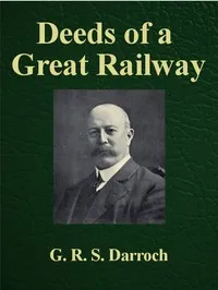 Deeds of a great railway : $b A record of the enterprise and achievements of the London and North-Western Railway company during the Great War — G. R. S. (George Richard Sutton) Darroch cover