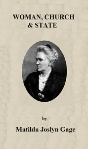 Woman, Church & State: The Original Exposé of Male Collaboration Against the Female Sex — Matilda Joslyn Gage cover