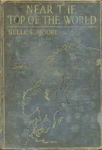 Near the Top of the World: Stories of Norway, Sweden & Denmark — Nelle E. Moore cover