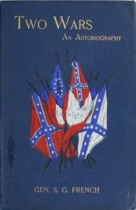 Two Wars: An Autobiography of General Samuel G. French: Mexican War; War between the States, a Diary; Reconstruction Period, His Experience; Incidents, Reminiscences, etc. — Samuel Gibbs French cover