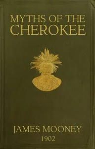 Myths of the Cherokee: Extract from the Nineteenth Annual Report of the Bureau of American Ethnology — James Mooney cover