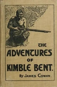 The adventures of Kimble Bent: A story of wild life in the New Zealand bush — James Cowan cover