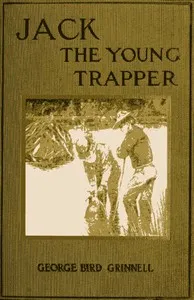 Jack the Young Trapper: An Eastern Boy's Fur Hunting in the Rocky Mountains — George Bird Grinnell cover