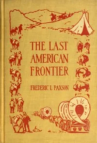 The Last American Frontier — Frederic L. (Frederic Logan) Paxson cover