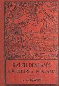 Ralph Denham's Adventures in Burma: A Tale of the Burmese Jungle — G. (George) Norway cover