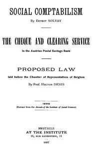 Social Comptabilism: The Cheque and Clearing Service in the Austrian Postal Savings Bank. Proposed Law laid before the Chamber of Representatives of Belgium — Ernest Solvay cover