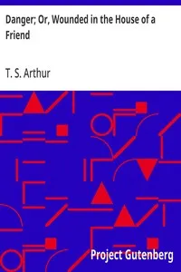Danger; Or, Wounded in the House of a Friend — T. S. (Timothy Shay) Arthur cover