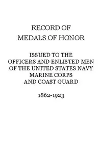 Record of Medals of Honor issued to the officers and enlisted men of the United States Navy, Marine Corps and Coast Guard, 1862-1923 — United States. Bureau of Naval Personnel cover