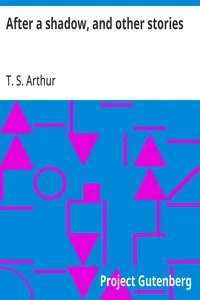 After a shadow, and other stories — T. S. (Timothy Shay) Arthur cover